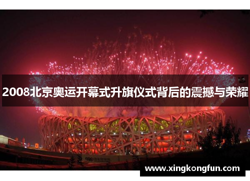 2008北京奥运开幕式升旗仪式背后的震撼与荣耀